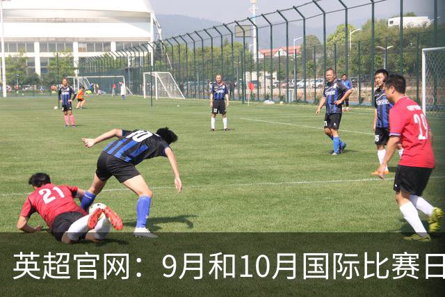 英超官网：9月和10月国际比赛日合并，减少对俱乐部的干扰